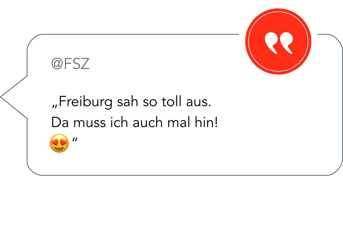 Sprechblase mit Social-Media-Aussage „Freiburg sah so toll aus. Da muss ich auch mal hin!“